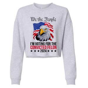 We The People Im Voting For The Convicted Felon 2024 Usa Eagle Cropped Pullover Crew