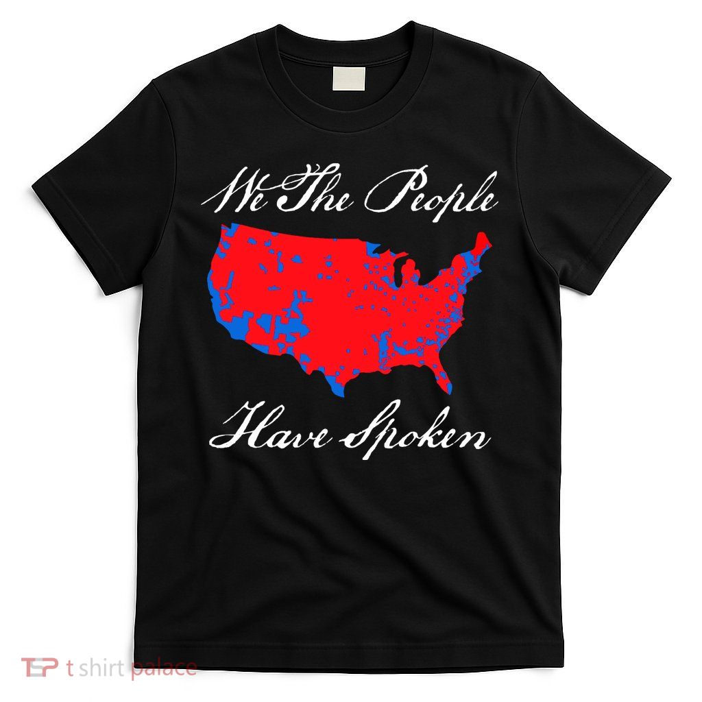 We The People Have Spoken 2024 Election Pro Trump T-Shirt