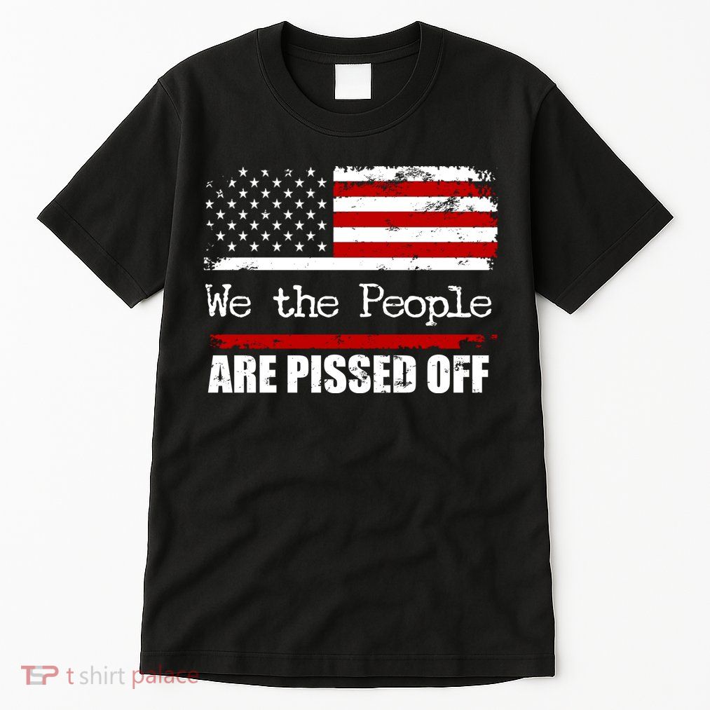 We The People Are Pissed Pro American Tall T-Shirt