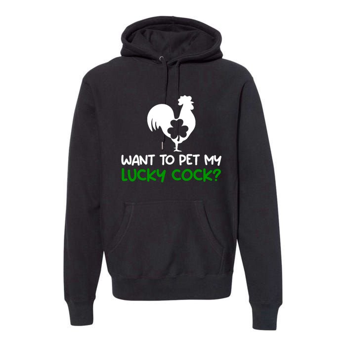 Want To Pet My Lucky Cock Funny St PatrickS Day Chicken Pun Premium Hoodie