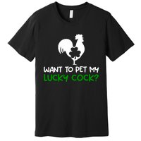 Want To Pet My Lucky Cock Funny St PatrickS Day Chicken Pun Premium T-Shirt