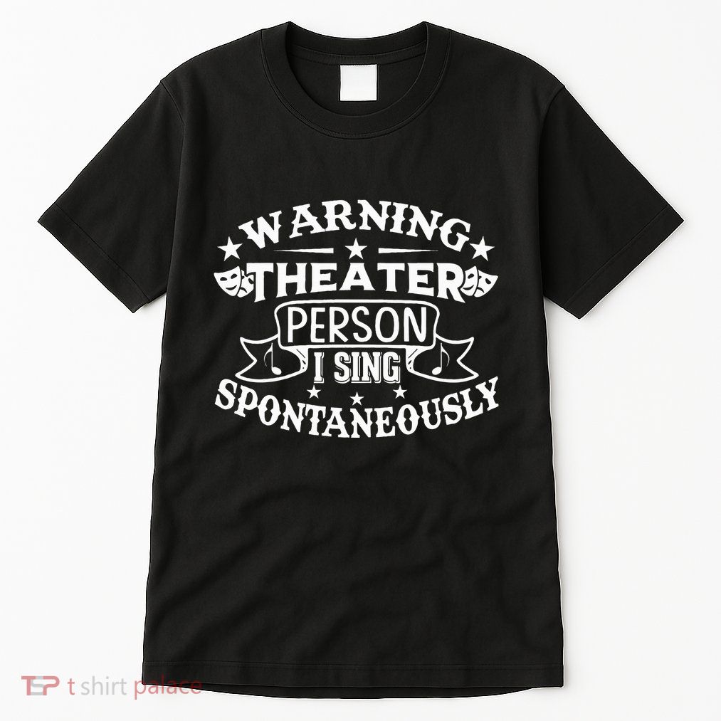 Warning Theater Person I Sing Spontaneously Theatre Quote Tall T-Shirt