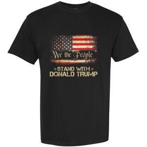 We The People Stand With Donald Trump 2024 American Flag Garment-Dyed Heavyweight T-Shirt