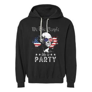 We The People Like To Party george washington 4th of july Garment-Dyed Fleece Hoodie