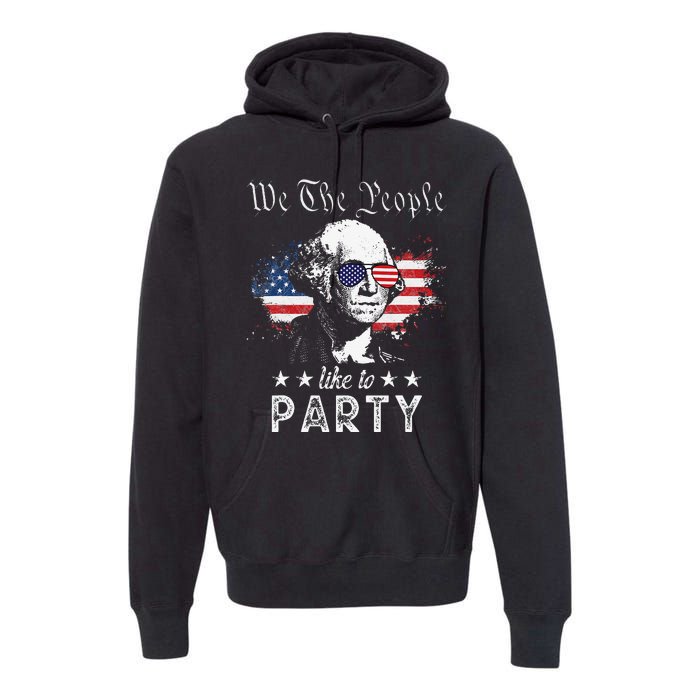 We The People Like To Party george washington 4th of july Premium Hoodie