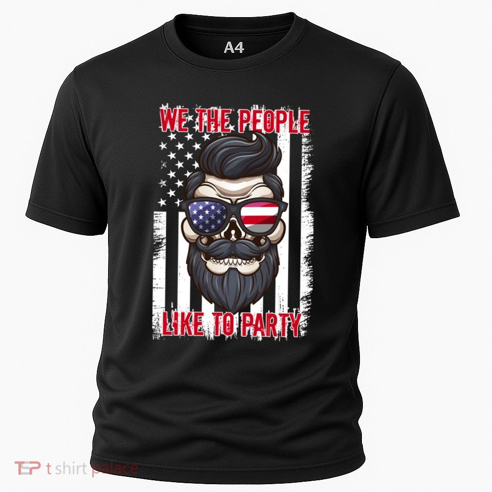 We The People Like To Party 4th Of July American Beard Skull Cute Gift Performance Shirt