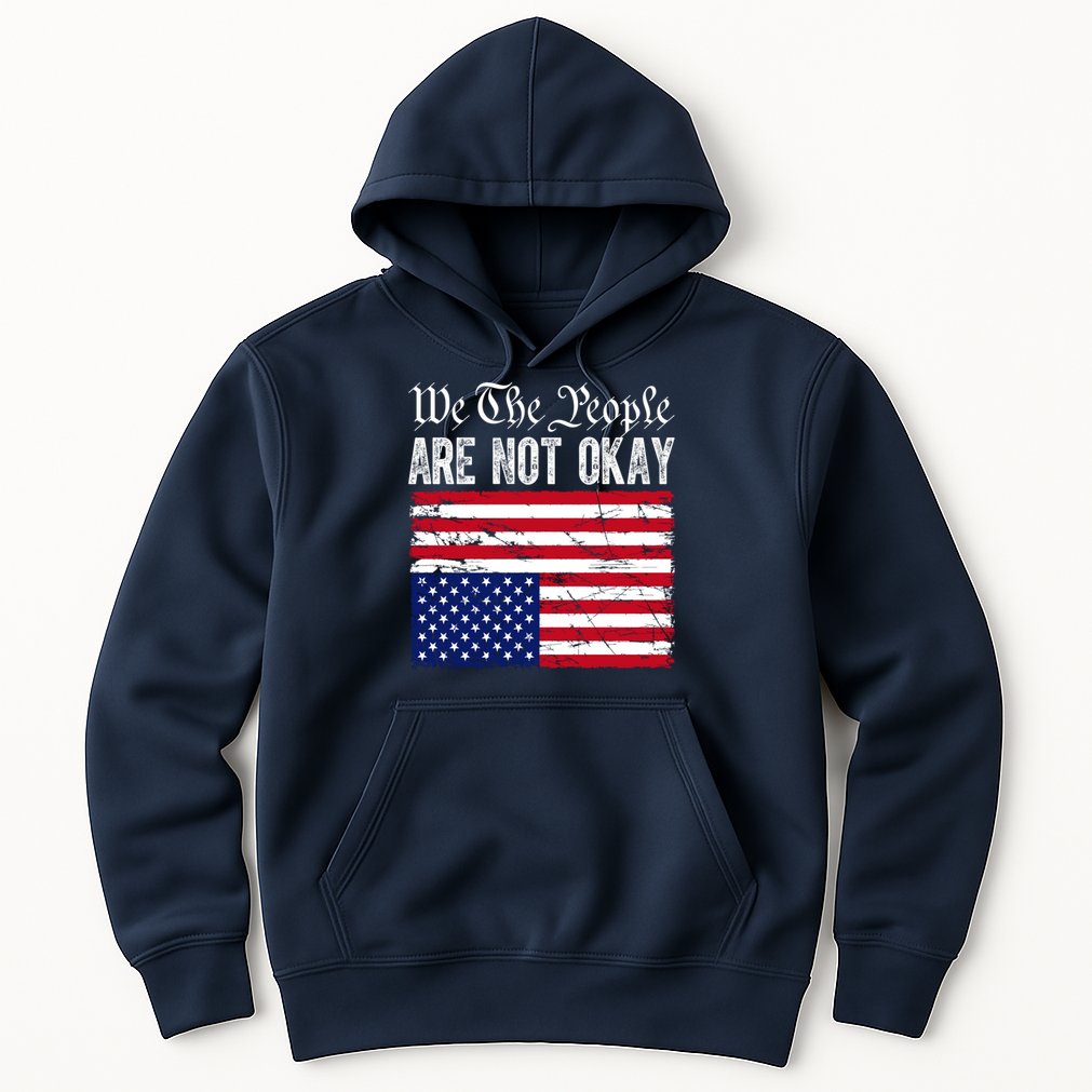 We The People Are Not Okay Flipped American Flag Patriotic Hoodie