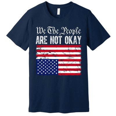 We The People Are Not Okay Flipped American Flag Patriotic Premium T-Shirt