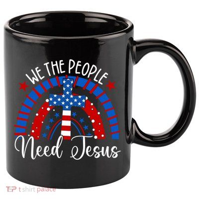 We The People Need Jesus Rainbow 4th Of July Usa Christian Gift 11oz C Handle Ceramic Mug