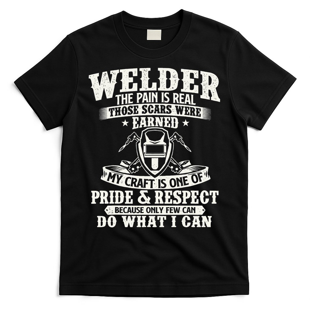 Welder The Pain Is Real Those Scars Were Earned Welding T-Shirt