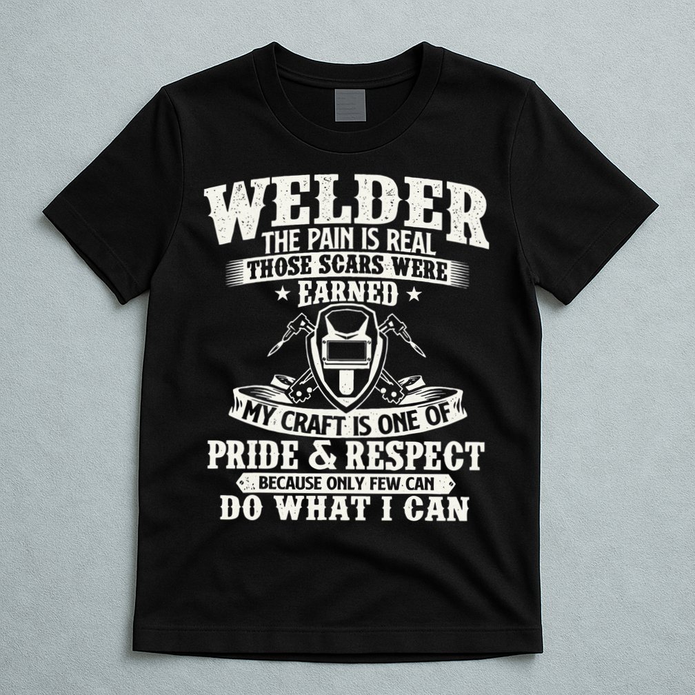 Welder The Pain Is Real Those Scars Were Earned Welding T-Shirt