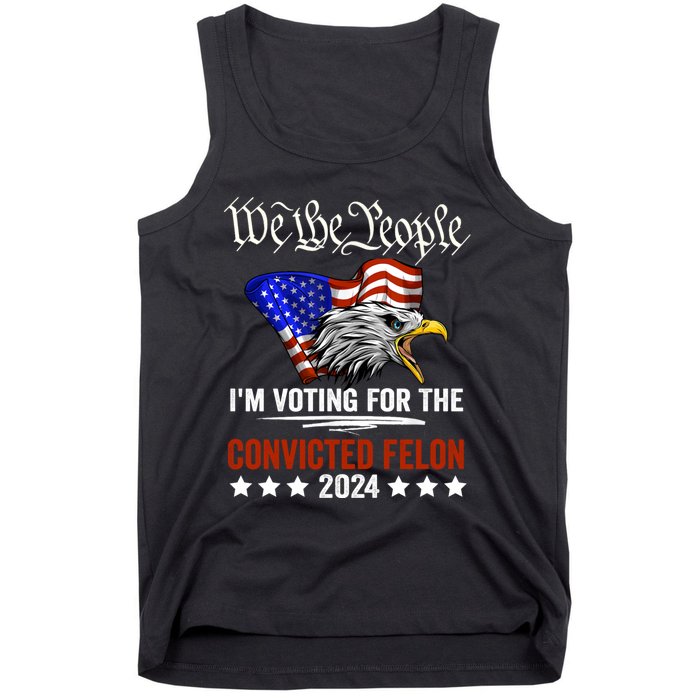 We The People 2024 Im Voting For The Convicted Felon Eagle Tank Top