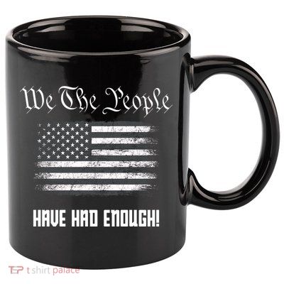 We The People Have Had Enough! American Flag Design USA 11oz C Handle Ceramic Mug