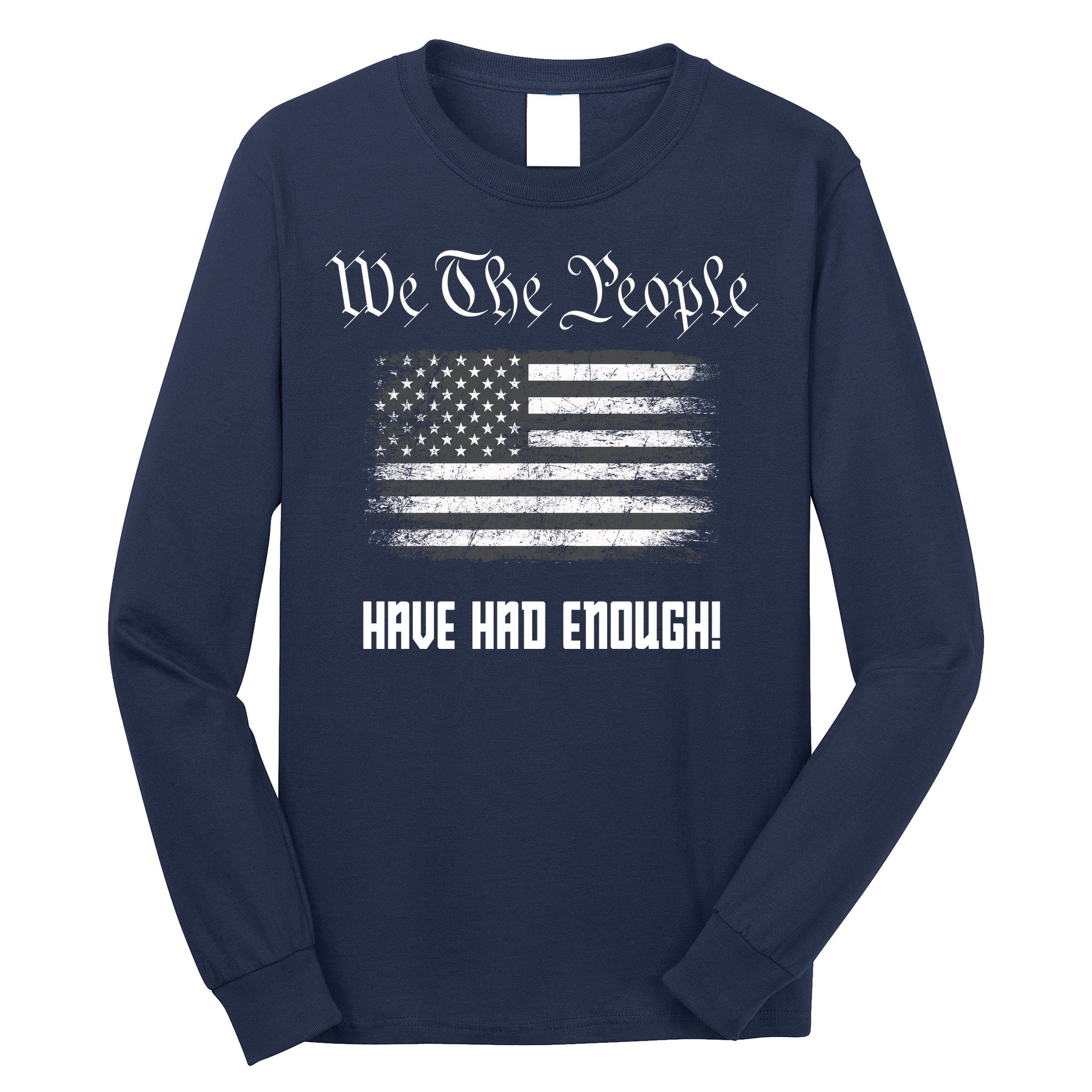 We The People Have Had Enough! American Flag Design USA Long Sleeve Shirt