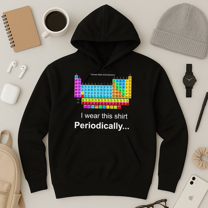 Wear This Periodically Periodic Table Of Elements Hoodie