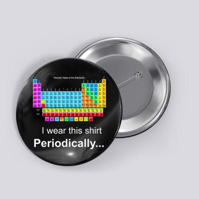 Wear This Periodically Periodic Table Of Elements Button