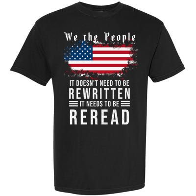 We The People I't Doesn't Need To Be Rewritten I't Needs To Be Reread Garment-Dyed Heavyweight T-Shirt