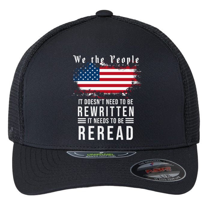 We The People I't Doesn't Need To Be Rewritten I't Needs To Be Reread Flexfit Unipanel Trucker Cap