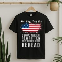 We The People I't Doesn't Need To Be Rewritten I't Needs To Be Reread T-Shirt