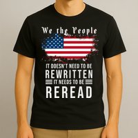 We The People I't Doesn't Need To Be Rewritten I't Needs To Be Reread T-Shirt
