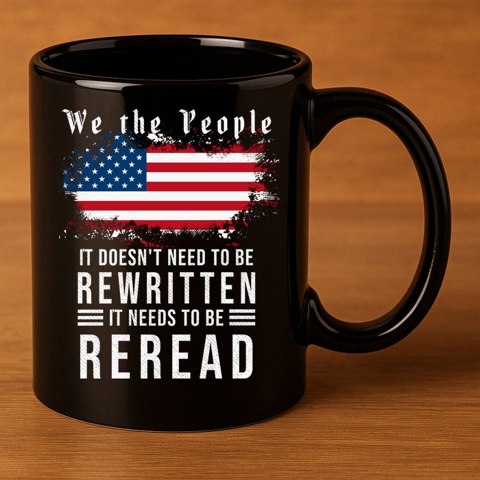 We The People I't Doesn't Need To Be Rewritten I't Needs To Be Reread 11oz C Handle Ceramic Mug
