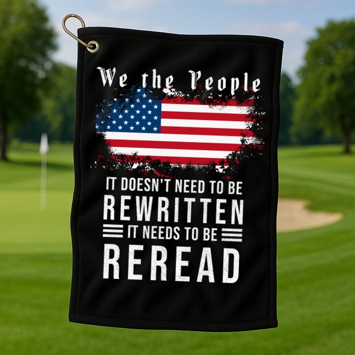 We The People I't Doesn't Need To Be Rewritten I't Needs To Be Reread Golf Towel