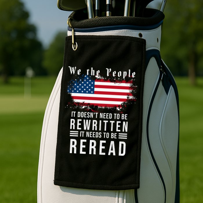 We The People I't Doesn't Need To Be Rewritten I't Needs To Be Reread Golf Towel