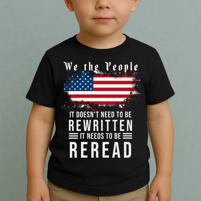 We The People I't Doesn't Need To Be Rewritten I't Needs To Be Reread Toddler T-Shirt
