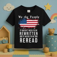 We The People I't Doesn't Need To Be Rewritten I't Needs To Be Reread Toddler T-Shirt
