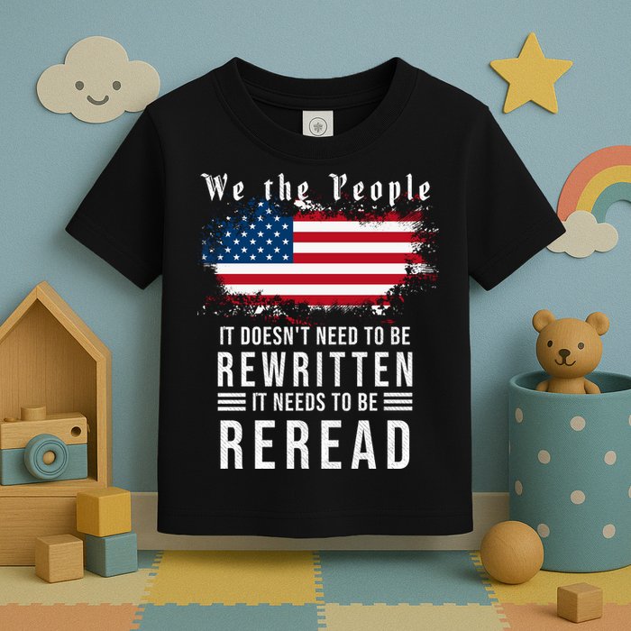 We The People I't Doesn't Need To Be Rewritten I't Needs To Be Reread Toddler T-Shirt
