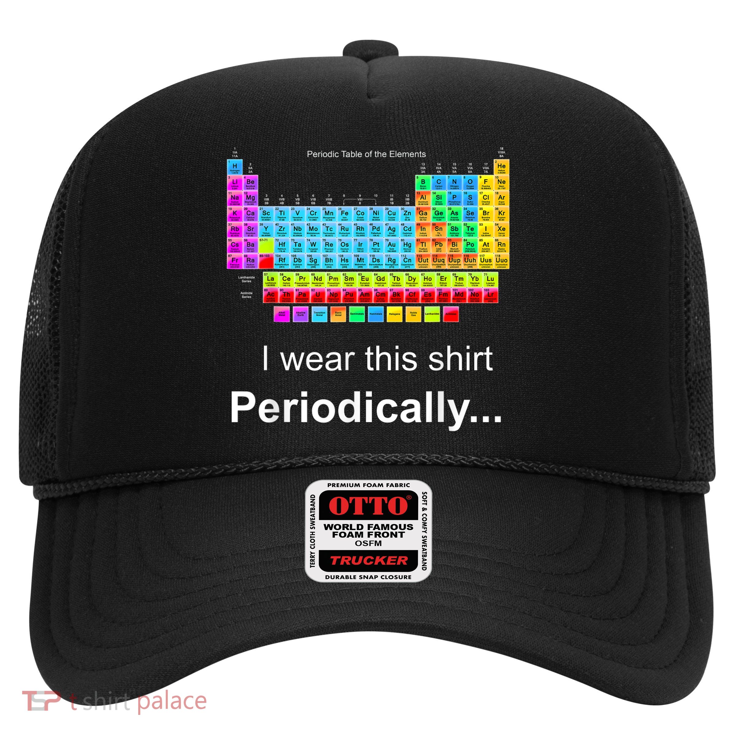 Wear This Periodically Periodic Table Of Elements Trucker Hat