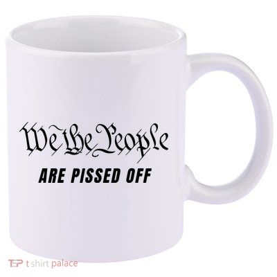 We The People Are Pissed Off Fight For Democracy 11oz C Handle Ceramic Mug