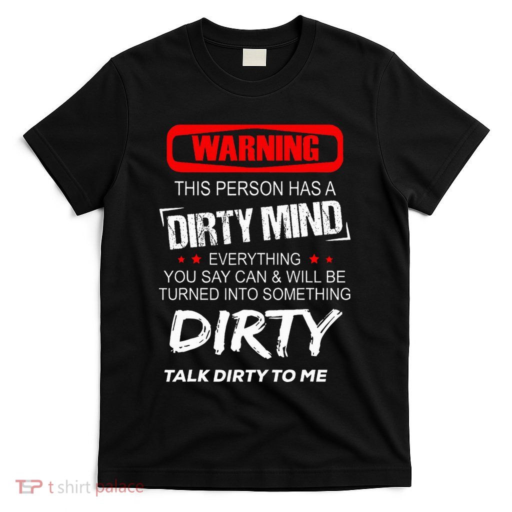 Warning This Person Has A Dirty Mind Everythign You Say Can T-Shirt