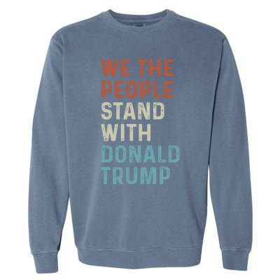 We The People Stand With Donald Trump Trump Supporters Funny Gift Garment-Dyed Sweatshirt