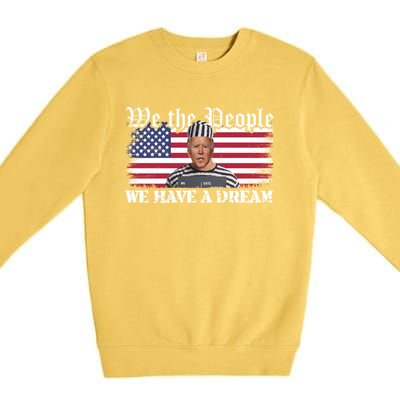 We The People Are Pissed We Have A Dream Funny Biden Great Gift Premium Crewneck Sweatshirt