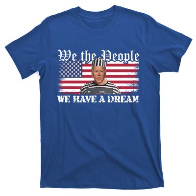 We The People Are Pissed We Have A Dream Funny Biden Great Gift T-Shirt