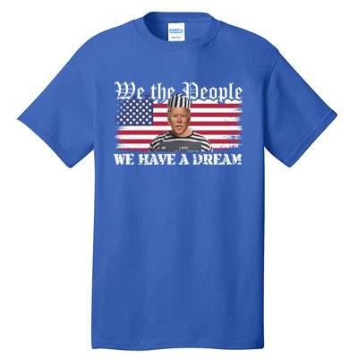 We The People Are Pissed We Have A Dream Funny Biden Great Gift Tall T-Shirt