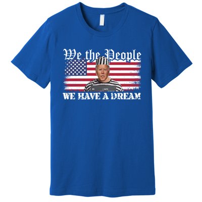 We The People Are Pissed We Have A Dream Funny Biden Great Gift Premium T-Shirt