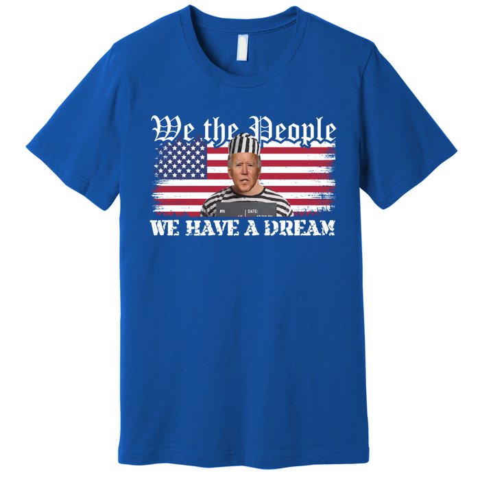 We The People Are Pissed We Have A Dream Funny Biden Great Gift Premium T-Shirt