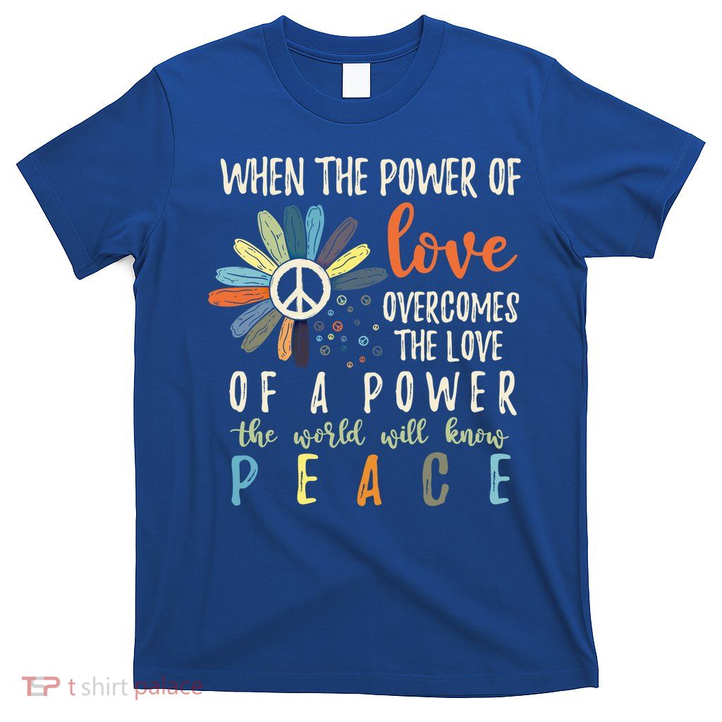 When The Power Of Love Overcomes The Love Of Power Flowers Cute Gift T-Shirt