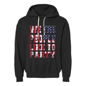 We The People Like To Party 4th Of July Independence Day Garment-Dyed Fleece Hoodie