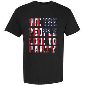 We The People Like To Party 4th Of July Independence Day Garment-Dyed Heavyweight T-Shirt