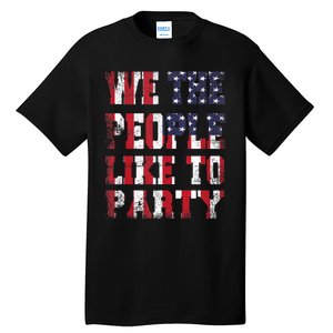 We The People Like To Party 4th Of July Independence Day Tall T-Shirt