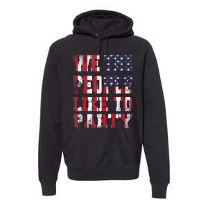 We The People Like To Party 4th Of July Independence Day Premium Hoodie