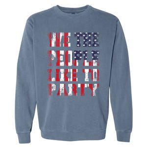 We The People Like To Party 4th Of July Independence Day Garment-Dyed Sweatshirt