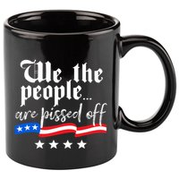 We The People Are Pissed Off Constitution Freedom 11oz C Handle Ceramic Mug