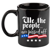 We The People Are Pissed Off Constitution Freedom 11oz C Handle Ceramic Mug