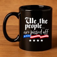 We The People Are Pissed Off Constitution Freedom 11oz C Handle Ceramic Mug