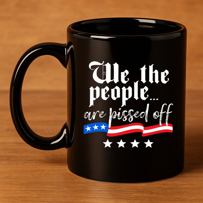 We The People Are Pissed Off Constitution Freedom 11oz C Handle Ceramic Mug