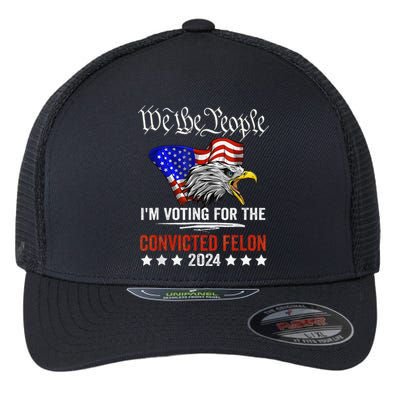 We The People 2024 IM Voting For The Convicted Felon Eagle Flexfit Unipanel Trucker Cap